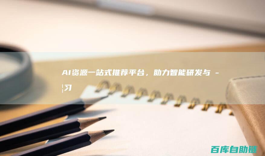 AI资源一站式推荐平台，助力智能研发与学习
