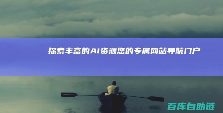 探索丰富的AI资源：您的专属网站导航门户