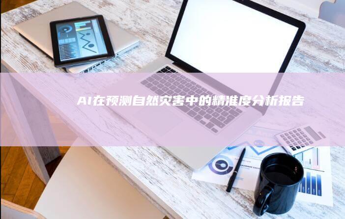 AI在预测自然灾害中的精准度分析报告