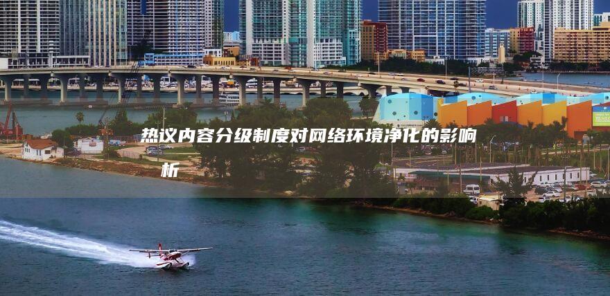 热议：内容分级制度对网络环境净化的影响分析