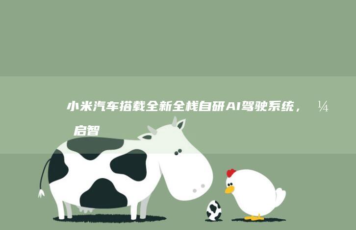 小米汽车搭载全新全栈自研AI驾驶系统,开启智