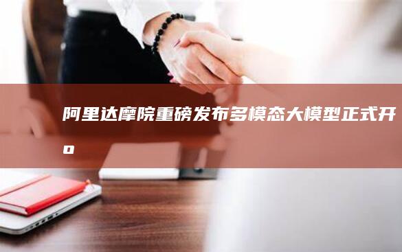 阿里达摩院重磅发布:多模态大模型正式开源