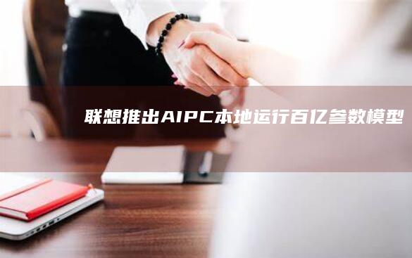 推出AIPC本地运行百亿参数模型