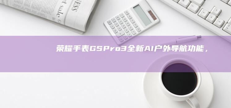 3全新AI户外导航,