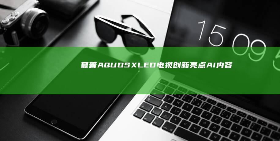 XLED电视创新亮点AI内容