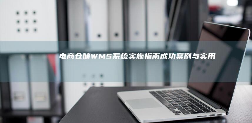 电商仓储WMS系统实施指南成功案例与实用技