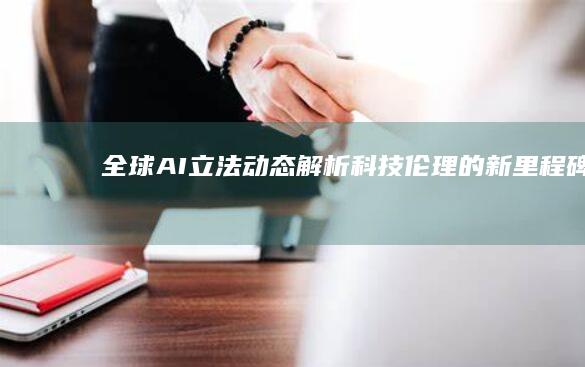 全球AI立法动态解析：科技伦理的新里程碑